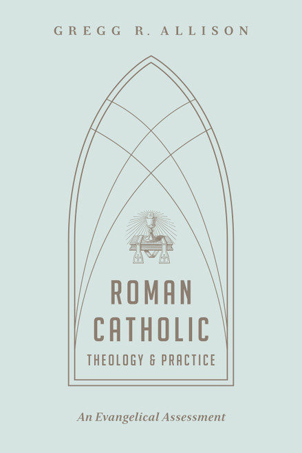 Roman Catholic Theology and Practice (An Evangelical Assessment) by Gregg R. Allison, 9781433501166