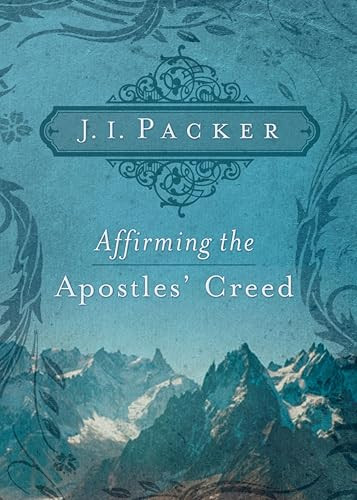 Affirming the Apostles' Creed by J. I. Packer, 9781433502101