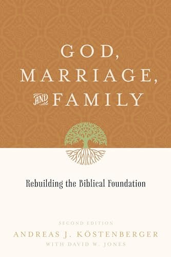 God, Marriage, and Family (Rebuilding the Biblical Foundation (Second Edition)) by Andreas J. Köstenberger, David W. Jones, 9781433503641
