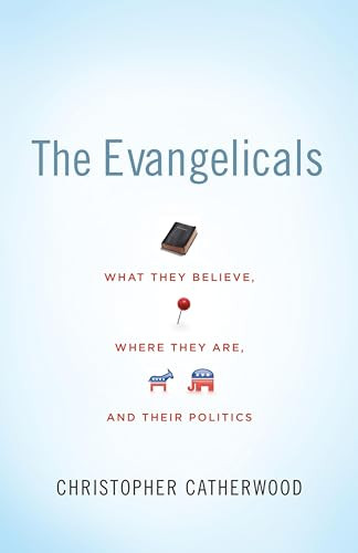 The Evangelicals (What They Believe, Where They Are, and Their Politics) by Christopher Catherwood, 9781433504013