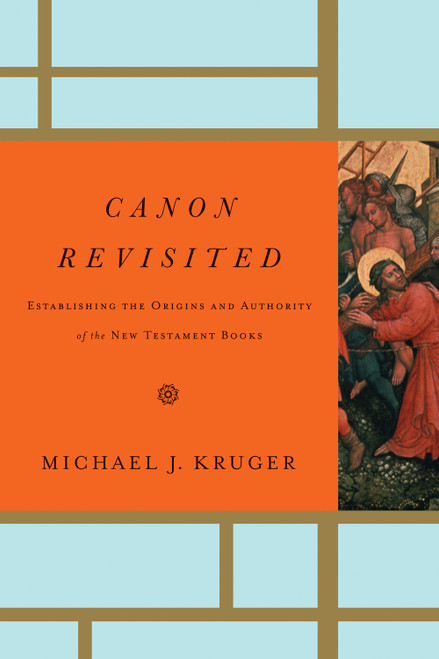Canon Revisited (Establishing the Origins and Authority of the New Testament Books) by Michael J. Kruger, 9781433505003