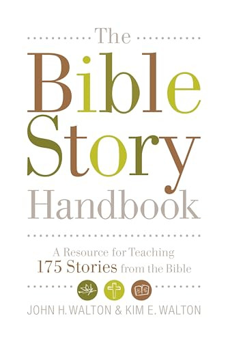 The Bible Story Handbook (A Resource for Teaching 175 Stories from the Bible) by John H. Walton, Kim E. Walton, 9781433506482