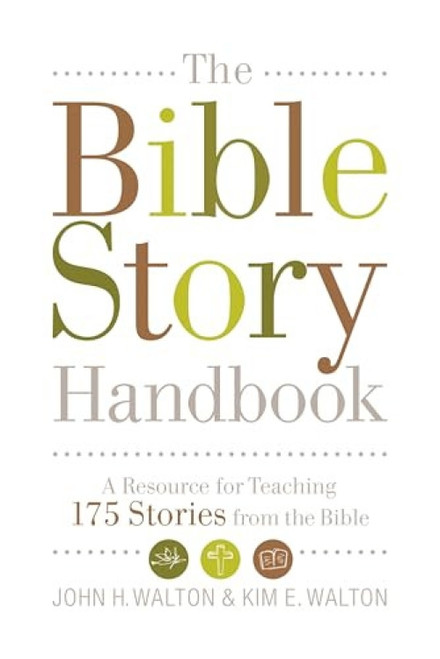 The Bible Story Handbook (A Resource for Teaching 175 Stories from the Bible) by John H. Walton, Kim E. Walton, 9781433506482