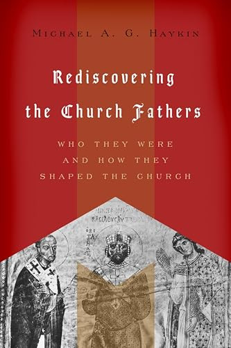 Rediscovering the Church Fathers (Who They Were and How They Shaped the Church) by Michael A. G. Haykin, 9781433510434