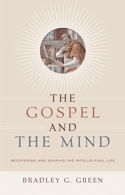 The Gospel and the Mind (Recovering and Shaping the Intellectual Life) by Bradley G. Green, 9781433514425