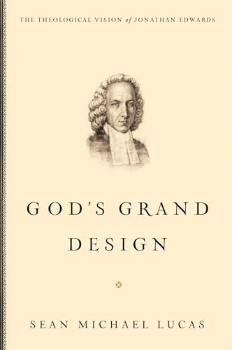 God's Grand Design (The Theological Vision of Jonathan Edwards) by Sean Michael Lucas, 9781433514456