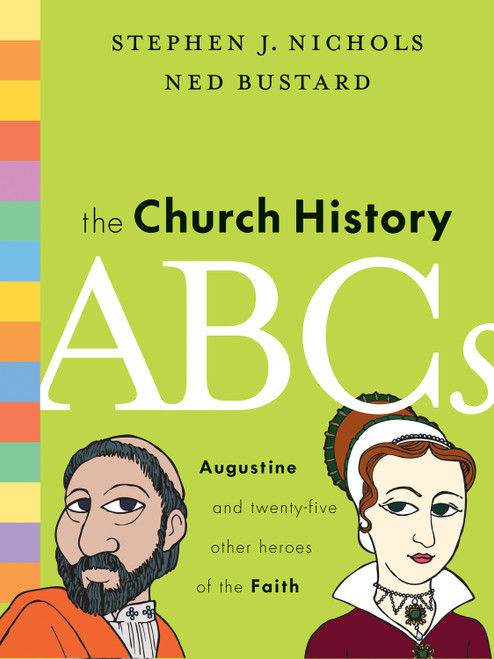 The Church History ABCs (Augustine and 25 Other Heroes of the Faith) by Stephen J. Nichols, Ned Bustard, 9781433514722
