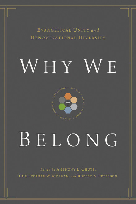 Why We Belong (Evangelical Unity and Denominational Diversity) by Anthony L. Chute, Christopher W. Morgan, Robert A. Peterson, Gerald Bray, Bryan Chapell, David S. Dockery, Timothy George, Bryan D. Klaus, Douglas A. Sweeney, Timothy C. Tennent, 9781433514838