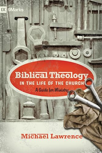 Biblical Theology in the Life of the Church (A Guide for Ministry) by Michael Lawrence, Thomas R. Schreiner, 9781433515088