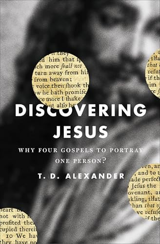 Discovering Jesus (Why Four Gospels to Portray One Person?) by T. Desmond Alexander, 9781433520051