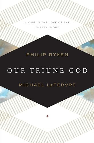 Our Triune God (Living in the Love of the Three-in-One) by Philip Graham Ryken, Michael LeFebvre, 9781433519871