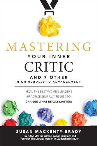 Mastering Your Inner Critic and 7 Other High Hurdles to Advancement: How the Best Women Leaders Practice Self-Awareness to Change What Really Matters by Susan MacKenty Brady, 9781260440607