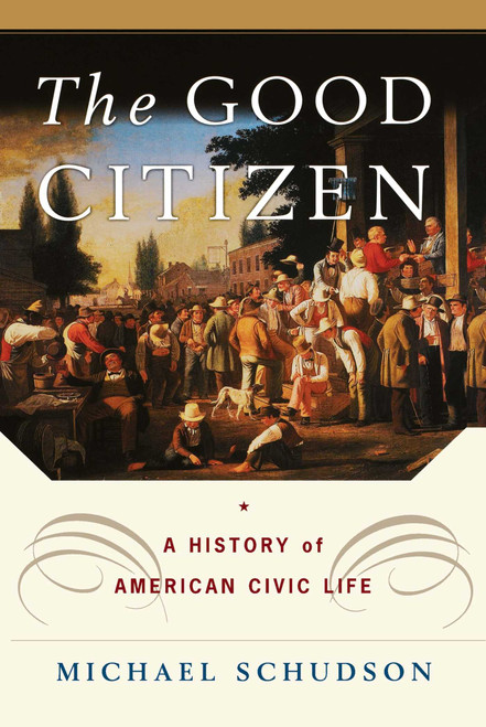 The Good Citizen (A History of American CIVIC Life) by Michael Schudson, 9781451631623