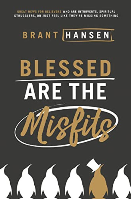 Blessed Are the Misfits (Great News for Believers who are Introverts, Spiritual Strugglers, or Just Feel Like They're Missing Something) by Brant Hansen, 9780718096311