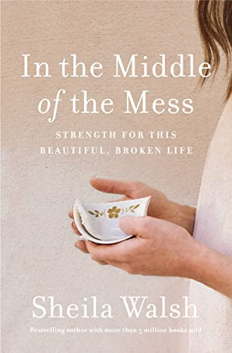 In the Middle of the Mess (Strength for This Beautiful, Broken Life) by Sheila Walsh, Kay Warren, 9781400207633