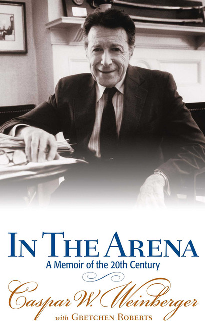 In the Arena (A Memoir of the 20th Century) by Caspar W. Weinberger, Gretchen Roberts, 9780895261038