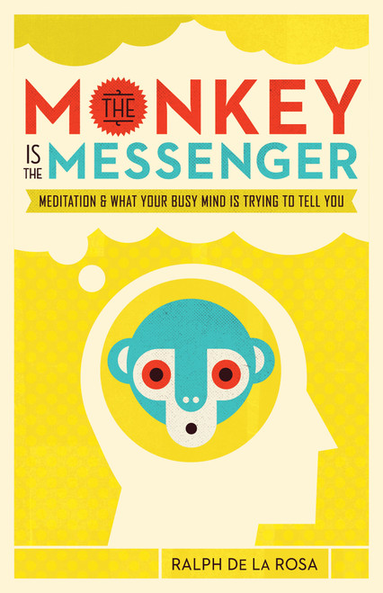 The Monkey Is the Messenger (Meditation and What Your Busy Mind Is Trying to Tell You) by Ralph De La Rosa, Susan Piver, 9781611805840