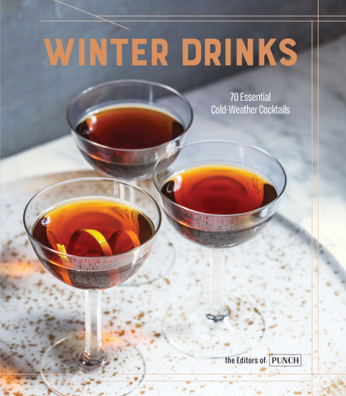 Winter Drinks (70 Essential Cold-Weather Cocktails) by Editors of PUNCH, 9780399581663