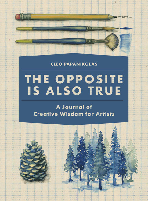 The Opposite Is Also True (A Journal of Creative Wisdom for Artists) by Cleo Papanikolas, 9781632171399