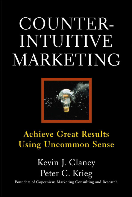 Counterintuitive Marketing (Achieving Great Results Using Common Sense) by Kevin J. Clancy, Peter C. Krieg, 9781439167250