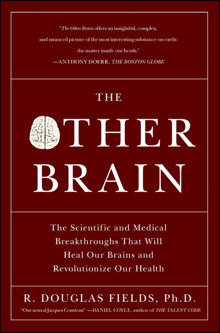 The Other Brain (The Scientific and Medical Breakthroughs That Will Heal Our Brains and Revolutionize Our Health) by R. Douglas Fields, 9780743291422