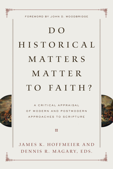 Do Historical Matters Matter to Faith? (A Critical Appraisal of Modern and Postmodern Approaches to Scripture) by James K. Hoffmeier, Dennis R. Magary, Craig L. Blomberg, Darrell L. Bock, Richard S. Hess, Alan Millard, Eckhard J. Schnabel, Richard L. Schultz, Willem A. VanGemeren, Robert W. Yarbrough, Richard E. Averbeck, Robert D. Bergen, Robert B. Chisholm Jr., Graham A. Cole, Thomas W. Davis, Michael Hasel, John W. Hilber, Michael A. G. Haykin, Jens Bruun Kofoed, Thomas H. McCall, John Monson, Steven M. Ortiz, Jason Stanghalle, Mark D. Thompson, 9781433525711
