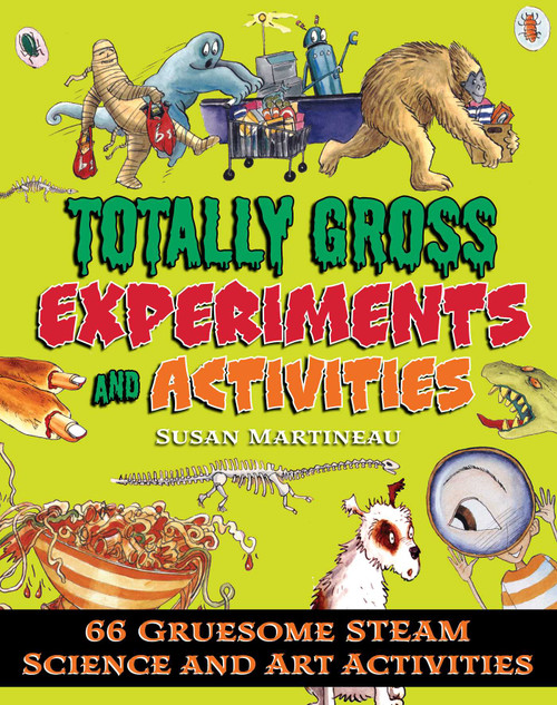 Totally Gross Experiments and Activities (66 Gruesome STEAM Science and Art Activities) by Susan Martineau, 9781631583131