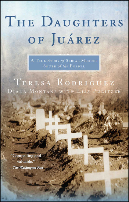 The Daughters of Juarez (A True Story of Serial Murder South of the Border) by Teresa Rodriguez, Diana Montané, Lisa Pulitzer, 9780743292047
