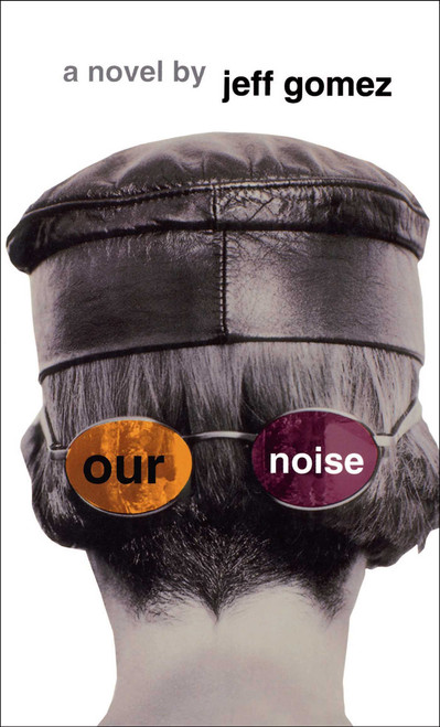 Our Noise (A Novel) by Jeff Gomez, 9780684800998