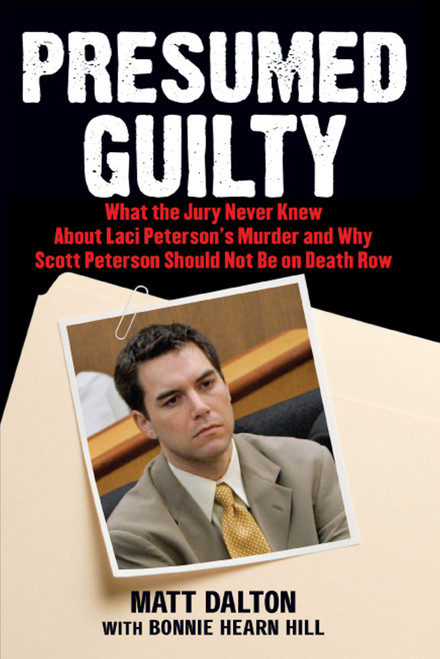 Presumed Guilty (What the Jury Never Knew About Laci Peterson's Murder and Why Scott Peterson Should Not Be on Death Row) by Matt Dalton, Bonnie Hearn Hill, 9780743286961