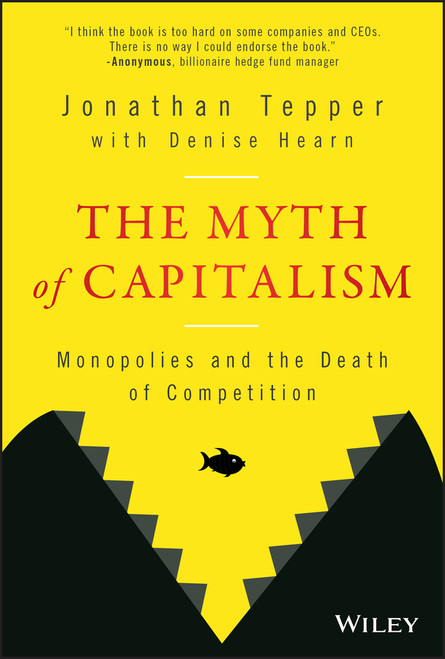 The Myth of Capitalism (Monopolies and the Death of Competition) by Jonathan Tepper, Denise Hearn, 9781119548195
