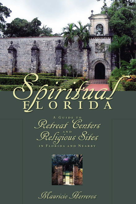 Spiritual Florida (A Guide to Retreat Centers and Religious Sites in Florida and Nearby) by Mauricio Herreros, 9781561643318