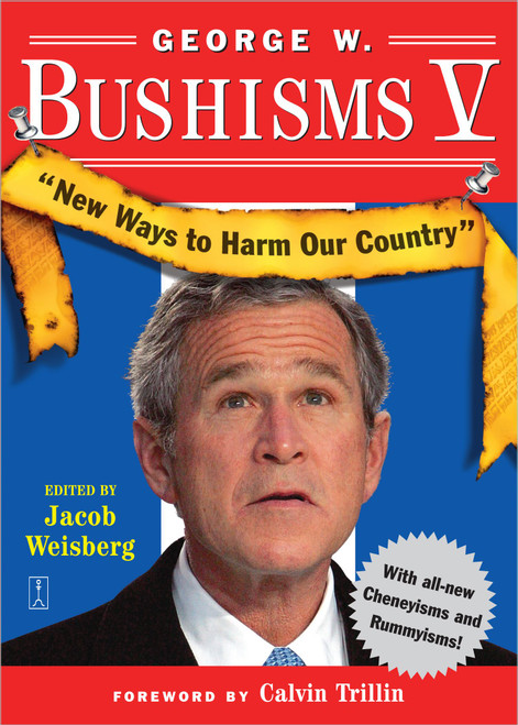 George W. Bushisms V (New Ways to Harm Our Country) by Jacob Weisberg, Calvin Trillin, 9780743276894