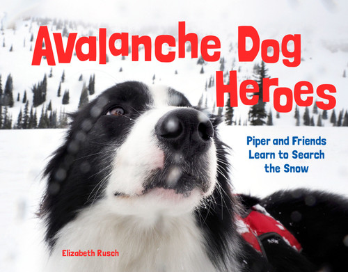 Avalanche Dog Heroes (Piper and Friends Learn to Search the Snow) by Elizabeth Rusch, 9781632171733