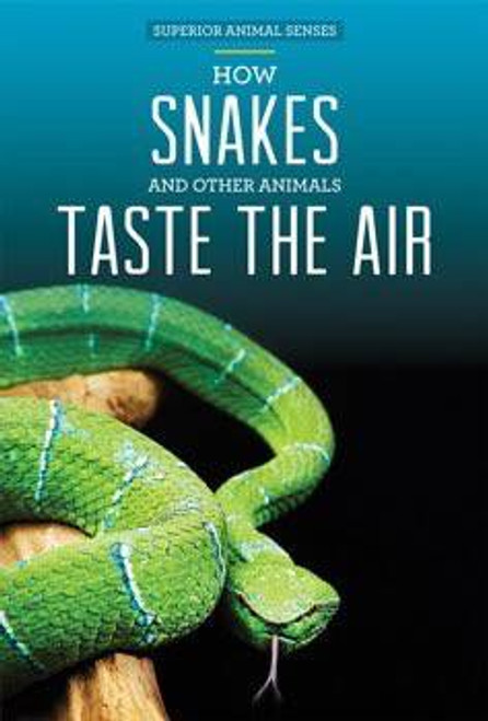 How Snakes and Other Animals Taste the Air by Kristen Rajczak Nelson, 9781499409956