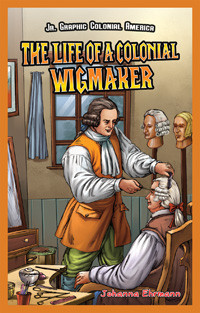 The Life of a Colonial Wigmaker by Johanna Ehrmann, 9781477714317