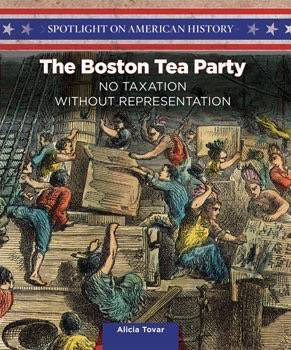 The Boston Tea Party (No Taxation Without Representation) by Alicia Tovar, 9781499417425