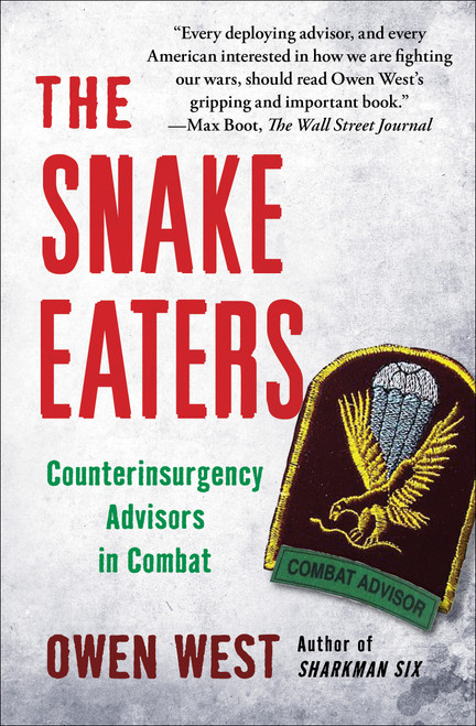 The Snake Eaters (Counterinsurgency Advisors in Combat) by Owen West, 9781451655964
