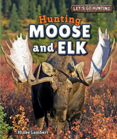 Hunting Moose and Elk by Hines Lambert, 9781448897841
