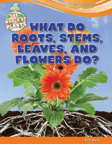 What Do Roots, Stems, Leaves, and Flowers Do? by Ruth Owen, 9781477771389