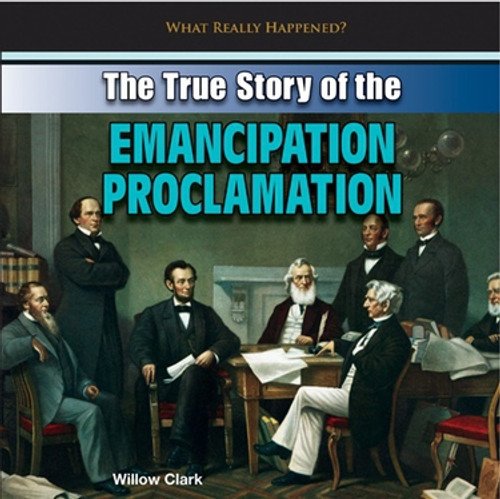 The True Story of the Emancipation Proclamation by Willow Clark, 9781448898480