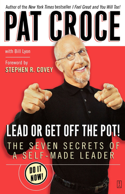 Lead or Get Off the Pot! (The Seven Secrets of a Self-Made Leader) by Pat Croce, Bill Lyon, Stephen R. Covey, 9780743266499