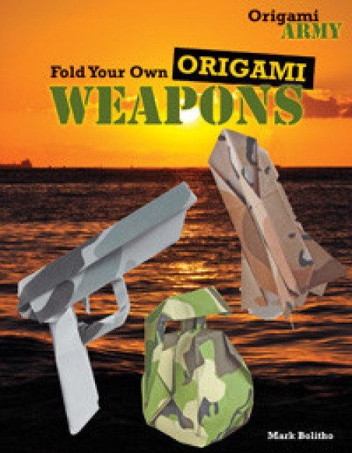 Fold Your Own Origami Weapons by Mark Bolitho, 9781477714713