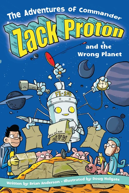 The Adventures of Commander Zack Proton and the Wrong Planet by Brian Anderson, Douglas Holgate, 9781416913665