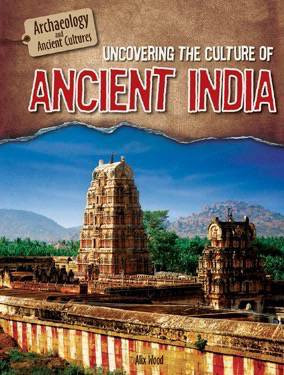 Uncovering the Culture of Ancient India by Alix Wood, 9781508146599