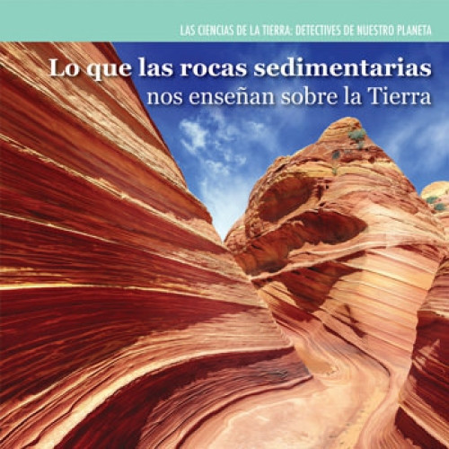 Lo que las rocas sedimentarias nos enseñan sobre la Tierra (Investigating Sedimentary Rocks) (Spanish Edition) by Miriam Coleman, 9781477757697