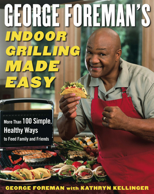 George Foreman's Indoor Grilling Made Easy (More Than 100 Simple, Healthy Ways to Feed Family and Friends) by George Foreman, Kathryn Kellinger, 9780743266741
