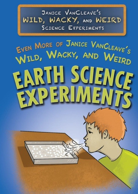 Even More of Janice VanCleave's Wild, Wacky, and Weird Earth Science Experiments by Janice VanCleave, 9781499466942