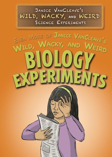 Even More of Janice VanCleave's Wild, Wacky, and Weird Biology Experiments by Janice VanCleave, 9781499466928
