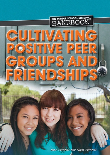 Cultivating Positive Peer Groups and Friendships by Kathy Furgang, Adam Furgang, 9781448883172